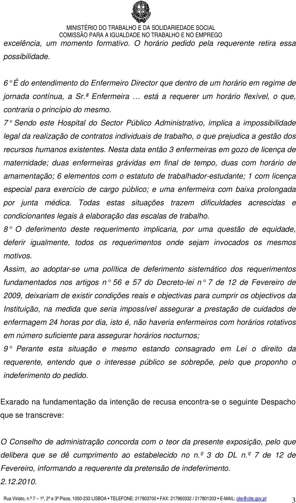 7 Sendo este Hospital do Sector Público Administrativo, implica a impossibilidade legal da realização de contratos individuais de trabalho, o que prejudica a gestão dos recursos humanos existentes.