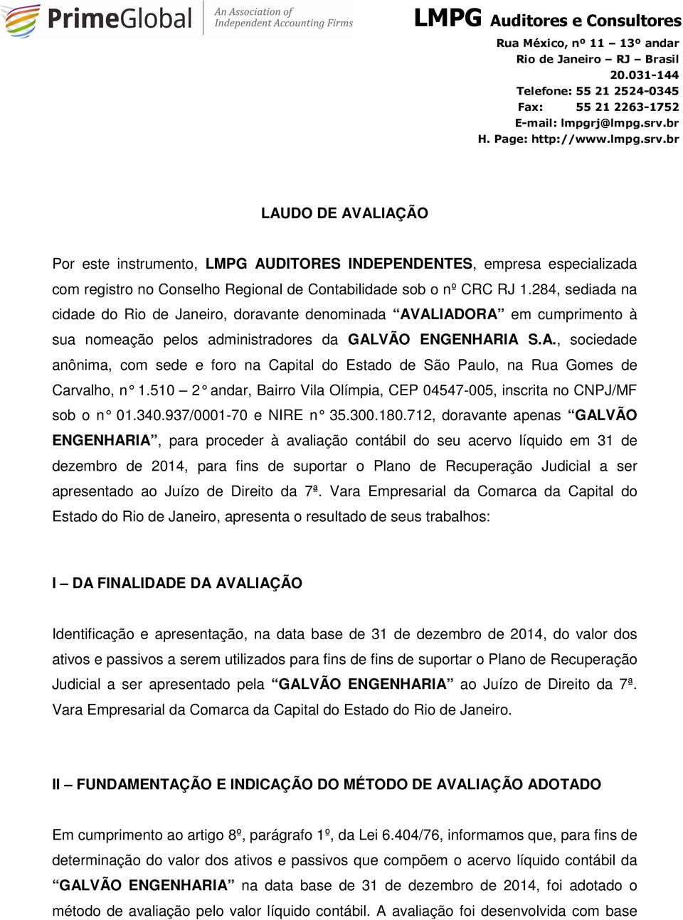 284, sediada na cidade do Rio de Janeiro, doravante denominada AVALIADORA em cumprimento à sua nomeação pelos administradores da GALVÃO ENGENHARIA S.A., sociedade anônima, com sede e foro na Capital do Estado de São Paulo, na Rua Gomes de Carvalho, n 1.