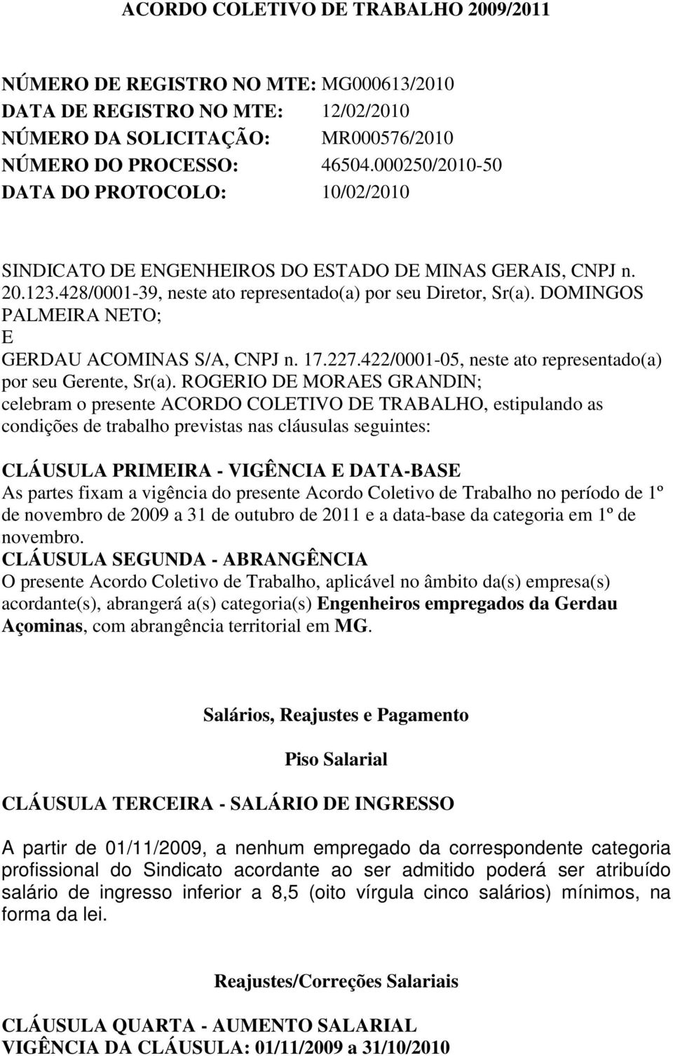 DOMINGOS PALMEIRA NETO; E GERDAU ACOMINAS S/A, CNPJ n. 17.227.422/0001-05, neste ato representado(a) por seu Gerente, Sr(a).