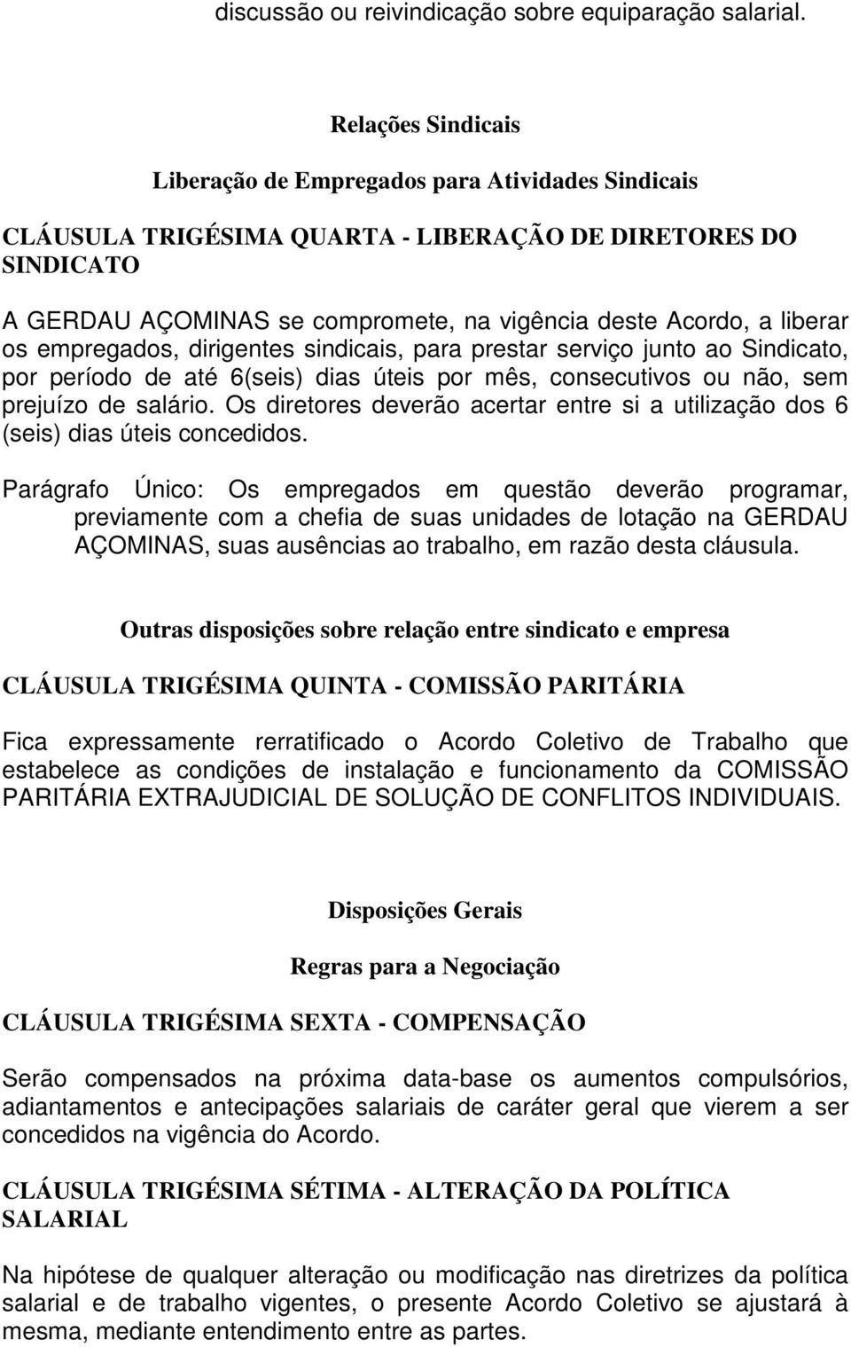 liberar os empregados, dirigentes sindicais, para prestar serviço junto ao Sindicato, por período de até 6(seis) dias úteis por mês, consecutivos ou não, sem prejuízo de salário.