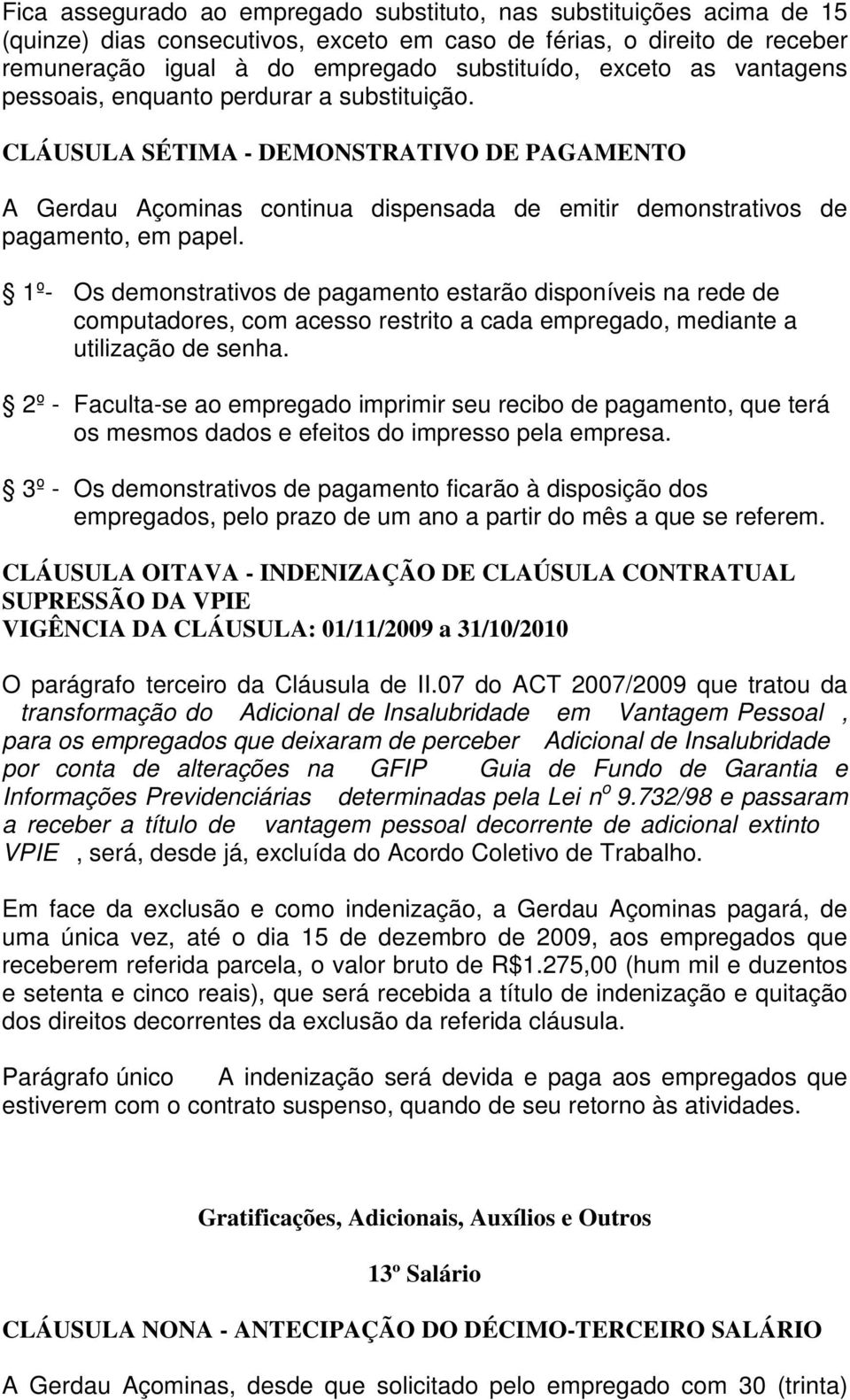 1º- Os demonstrativos de pagamento estarão disponíveis na rede de computadores, com acesso restrito a cada empregado, mediante a utilização de senha.