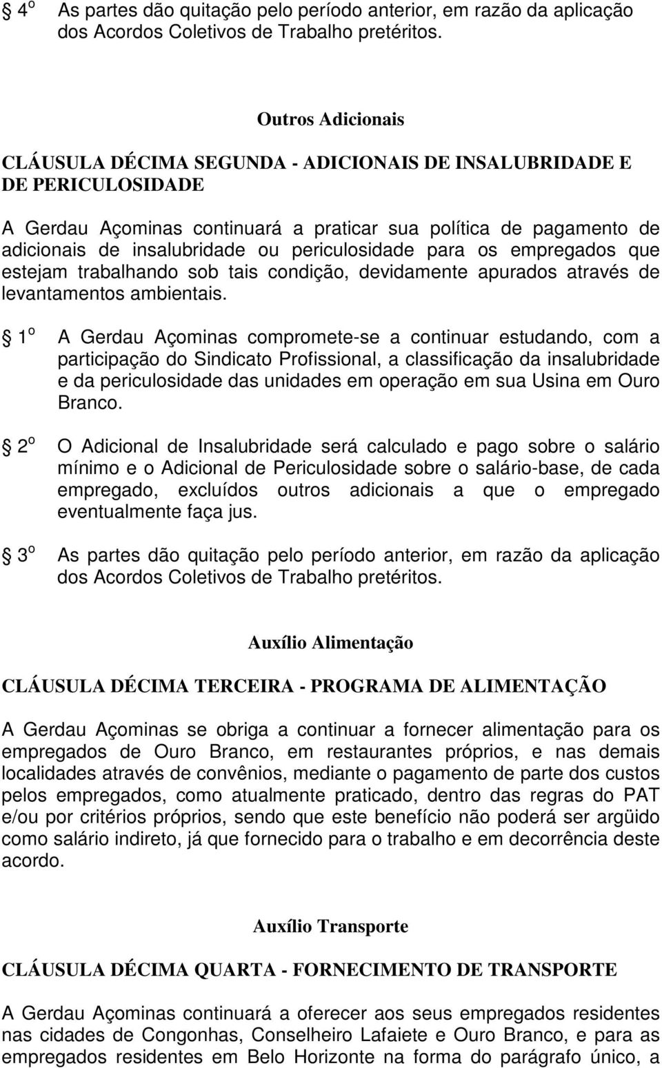 periculosidade para os empregados que estejam trabalhando sob tais condição, devidamente apurados através de levantamentos ambientais.