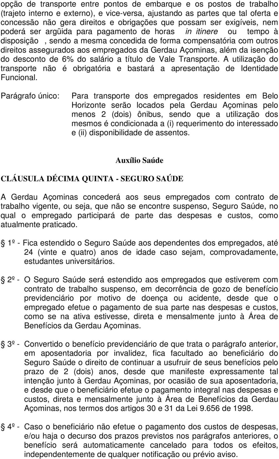 Gerdau Açominas, além da isenção do desconto de 6% do salário a título de Vale Transporte. A utilização do transporte não é obrigatória e bastará a apresentação de Identidade Funcional.