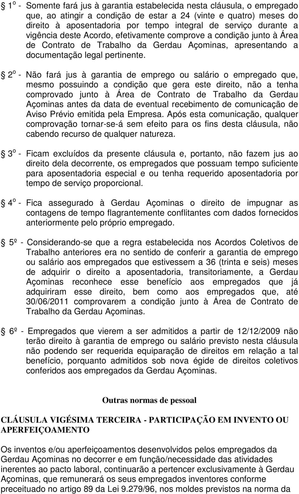 2 o - Não fará jus à garantia de emprego ou salário o empregado que, mesmo possuindo a condição que gera este direito, não a tenha comprovado junto à Área de Contrato de Trabalho da Gerdau Açominas