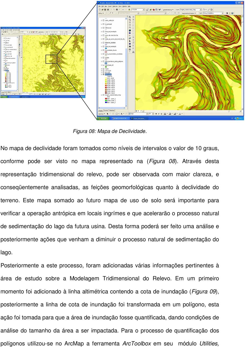 Este mapa somado ao futuro mapa de uso de solo será importante para verificar a operação antrópica em locais ingrímes e que acelerarão o processo natural de sedimentação do lago da futura usina.