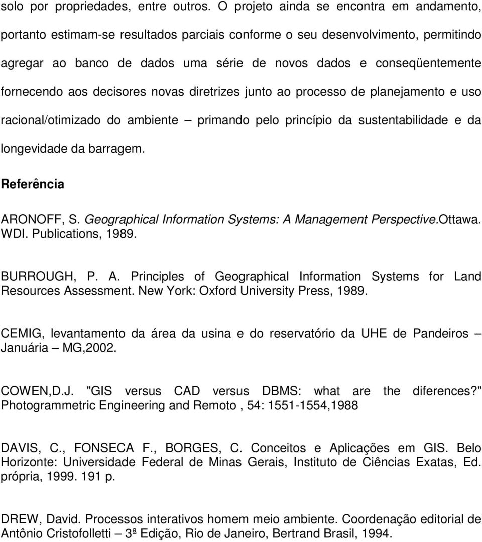 fornecendo aos decisores novas diretrizes junto ao processo de planejamento e uso racional/otimizado do ambiente primando pelo princípio da sustentabilidade e da longevidade da barragem.