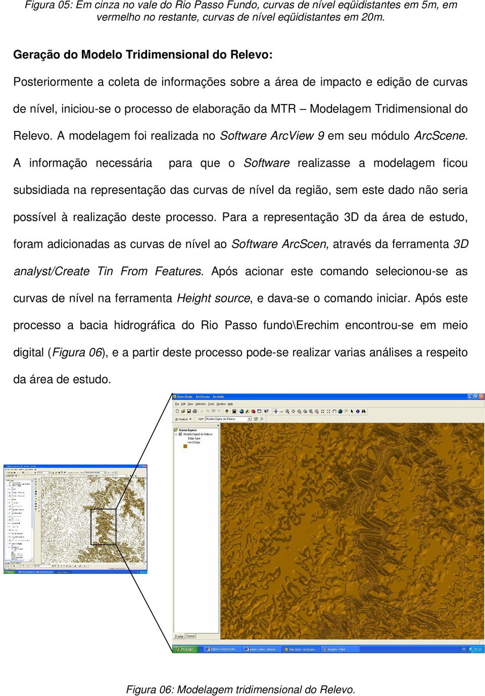 Tridimensional do Relevo. A modelagem foi realizada no Software ArcView 9 em seu módulo ArcScene.