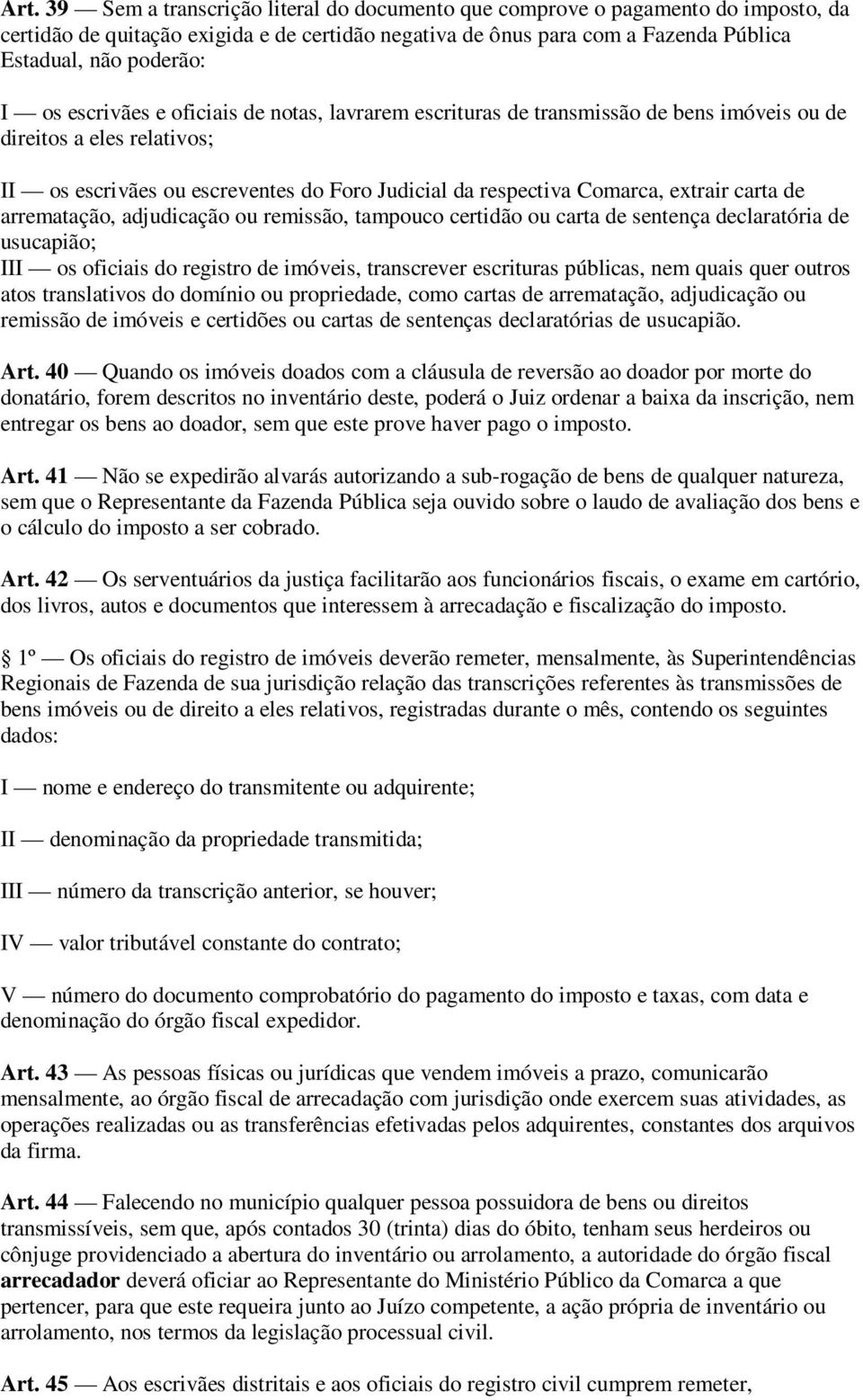 carta de arrematação, adjudicação ou remissão, tampouco certidão ou carta de sentença declaratória de usucapião; III os oficiais do registro de imóveis, transcrever escrituras públicas, nem quais