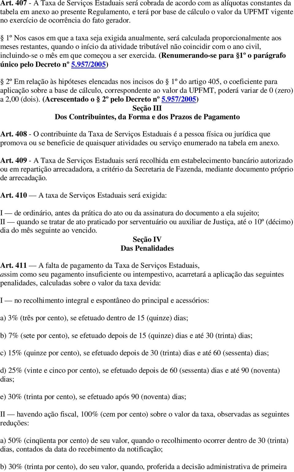 1º Nos casos em que a taxa seja exigida anualmente, será calculada proporcionalmente aos meses restantes, quando o início da atividade tributável não coincidir com o ano civil, incluindose o mês em