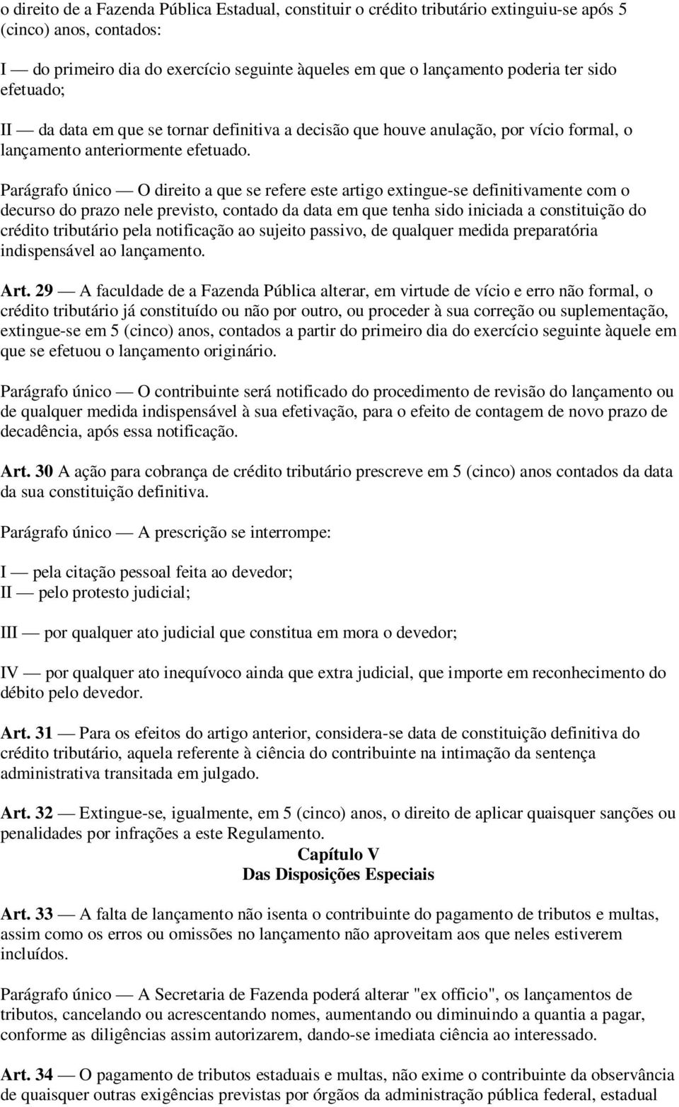 Parágrafo único O direito a que se refere este artigo extinguese definitivamente com o decurso do prazo nele previsto, contado da data em que tenha sido iniciada a constituição do crédito tributário