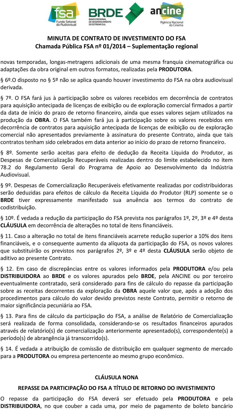 O FSA fará jus à participação sobre os valores recebidos em decorrência de contratos para aquisição antecipada de licenças de exibição ou de exploração comercial firmados a partir da data de início