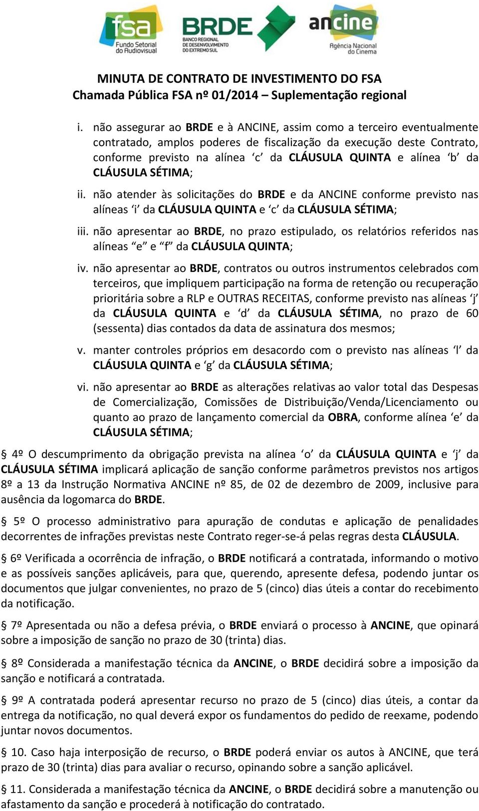 não apresentar ao BRDE, no prazo estipulado, os relatórios referidos nas alíneas e e f da CLÁUSULA QUINTA; iv.