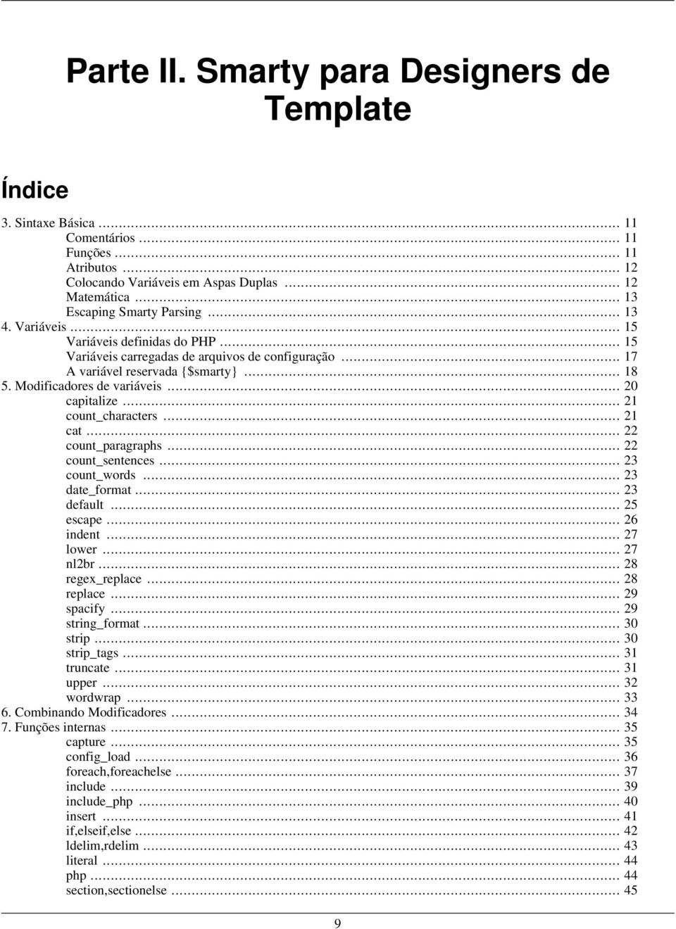 Modificadores de variáveis... 20 capitalize... 21 count_characters... 21 cat... 22 count_paragraphs... 22 count_sentences... 23 count_words... 23 date_format... 23 default... 25 escape... 26 indent.