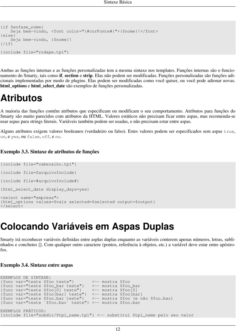 Elas não podem ser modificadas. Funções personalizadas são funções adicionais implementadas por modo de plugins. Elas podem ser modificadas como você quiser, ou você pode adionar novas.