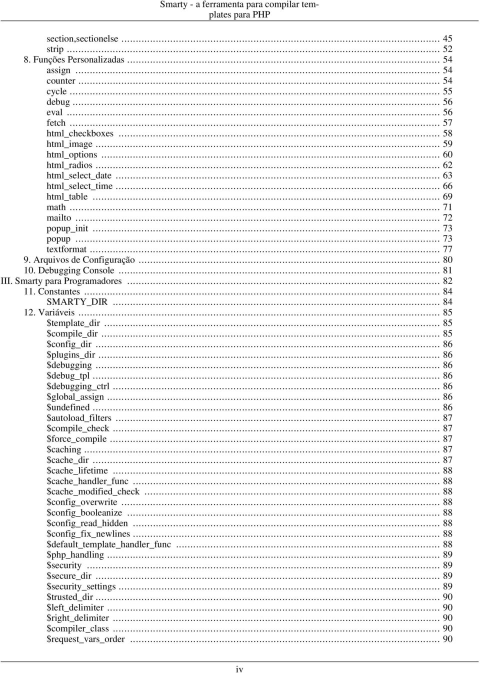 .. 73 textformat... 77 9. Arquivos de Configuração... 80 10. Debugging Console... 81 III. Smarty para Programadores... 82 11. Constantes... 84 SMARTY_DIR... 84 12. Variáveis... 85 $template_dir.