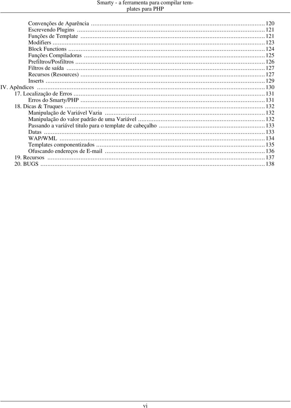 Localização de Erros... 131 Erros do Smarty/PHP... 131 18. Dicas & Truques... 132 Manipulação de Variável Vazia... 132 Manipulação do valor padrão de uma Variável.