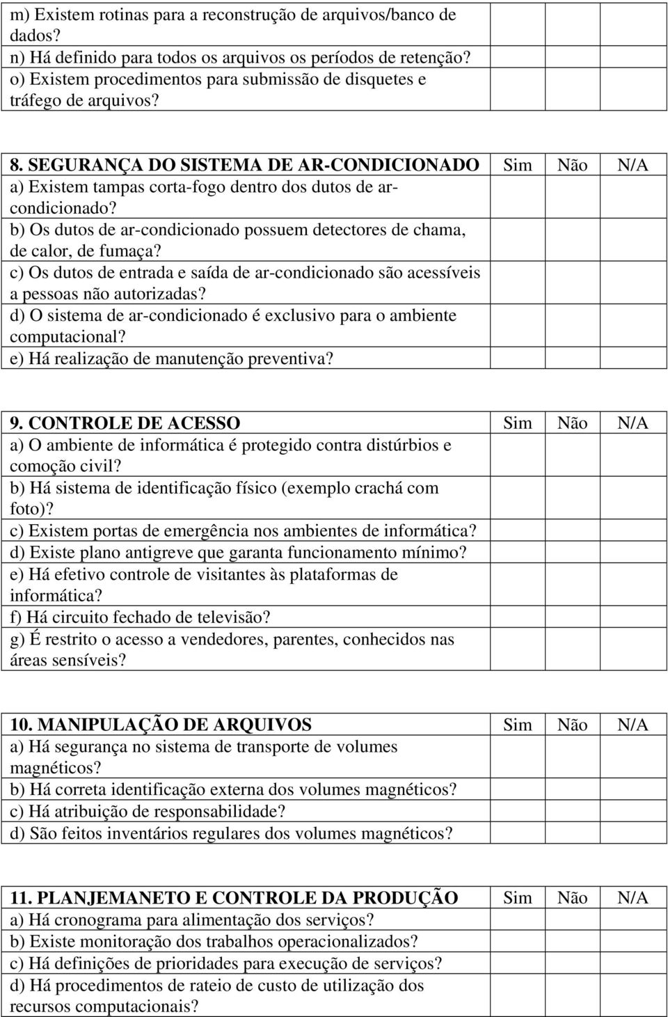 b) Os dutos de ar-condicionado possuem detectores de chama, de calor, de fumaça? c) Os dutos de entrada e saída de ar-condicionado são acessíveis a pessoas não autorizadas?