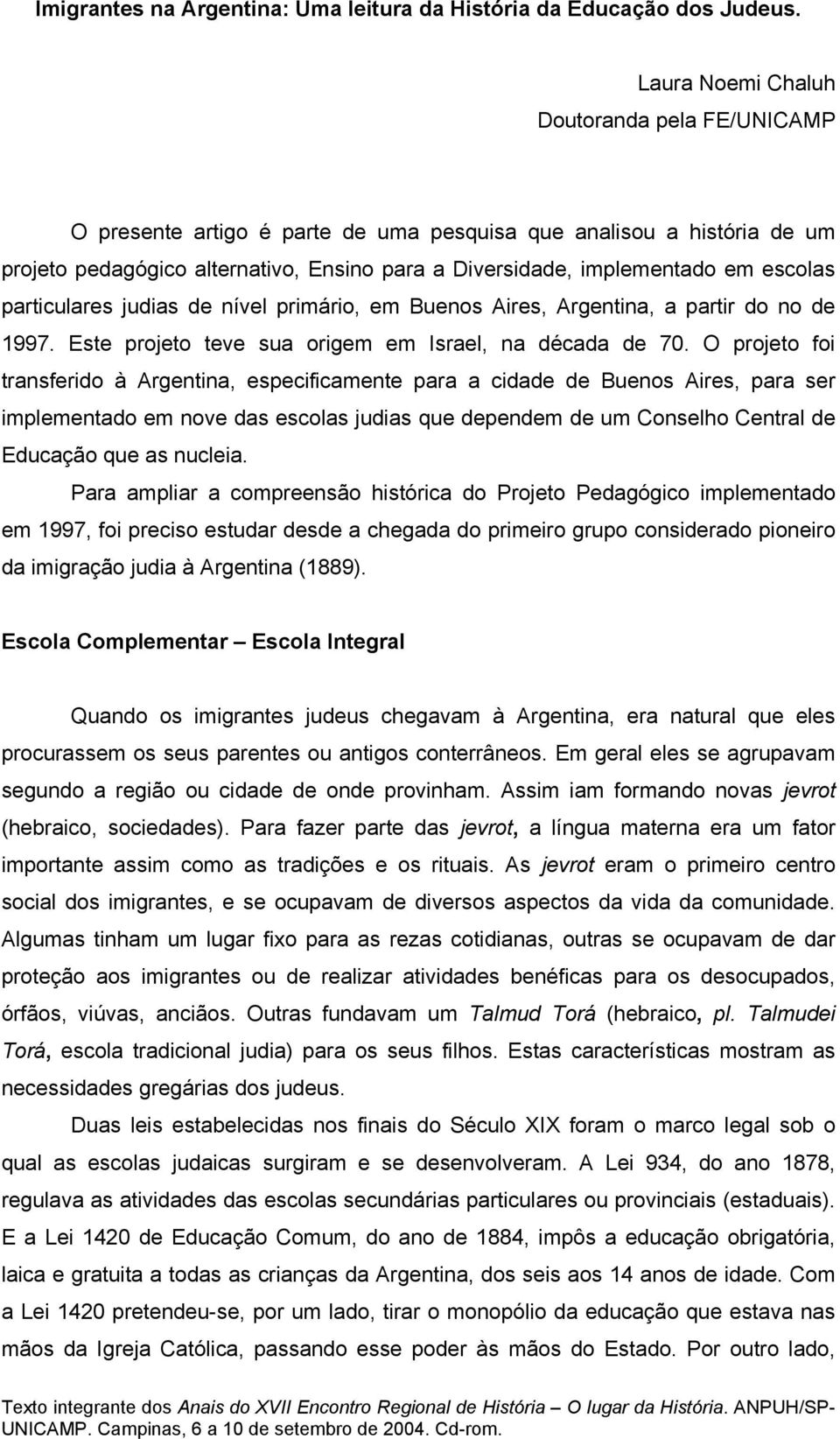 escolas particulares judias de nível primário, em Buenos Aires, Argentina, a partir do no de 1997. Este projeto teve sua origem em Israel, na década de 70.