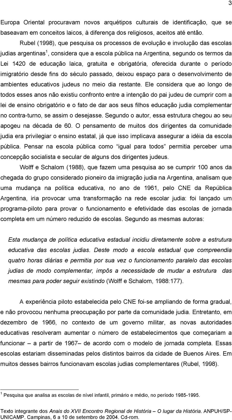 e obrigatória, oferecida durante o período imigratório desde fins do século passado, deixou espaço para o desenvolvimento de ambientes educativos judeus no meio dia restante.