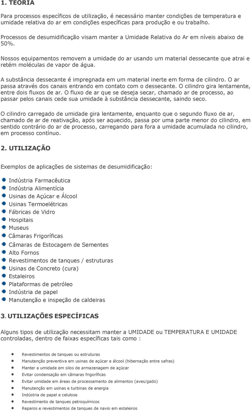 A substância dessecante é impregnada em um material inerte em frma de cilindr. O ar passa através ds canais entrand em cntat cm dessecante. O cilindr gira lentamente, entre dis fluxs de ar.