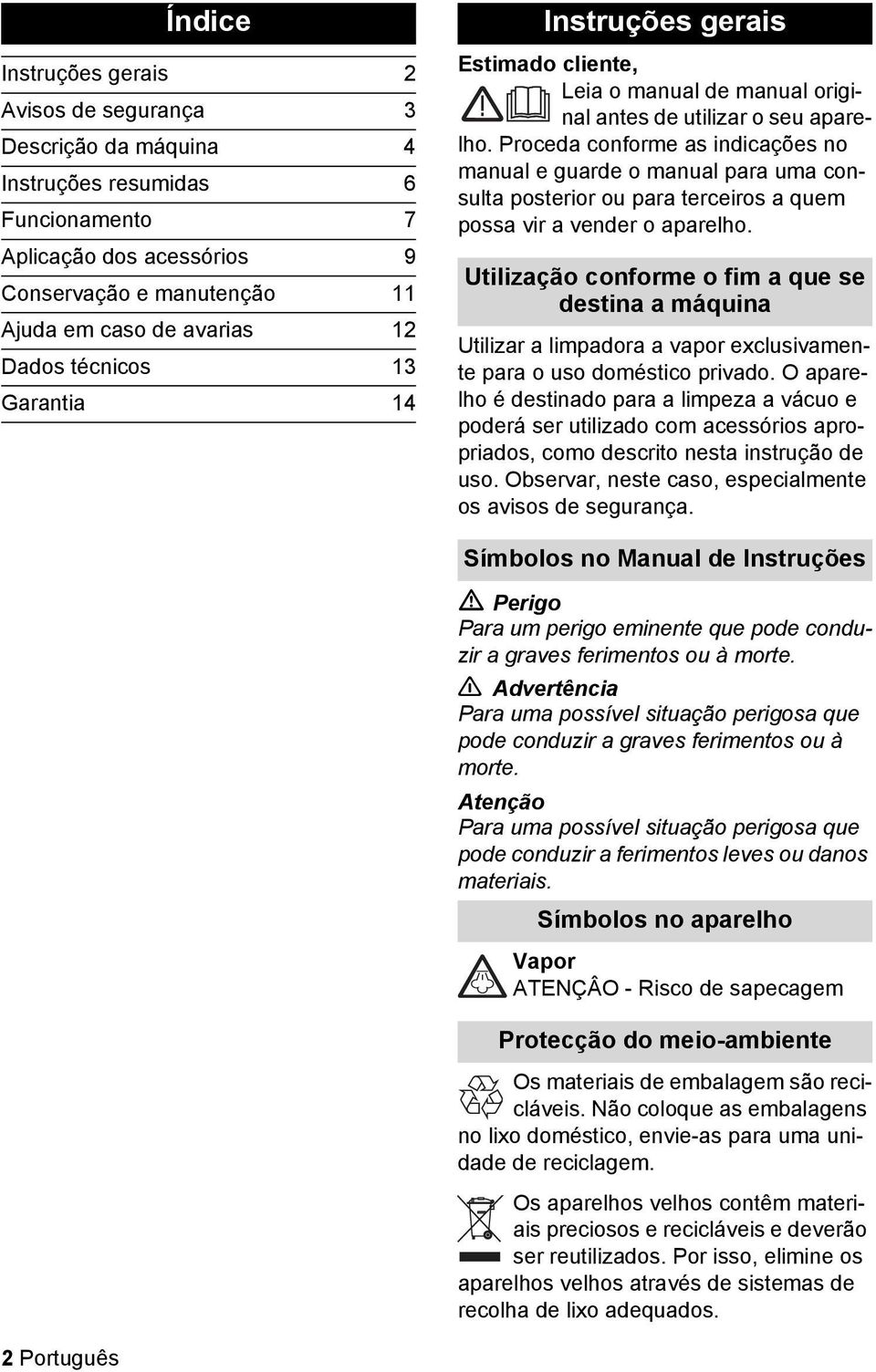 Proceda conforme as indicações no manual e guarde o manual para uma consulta posterior ou para terceiros a quem possa vir a vender o aparelho.