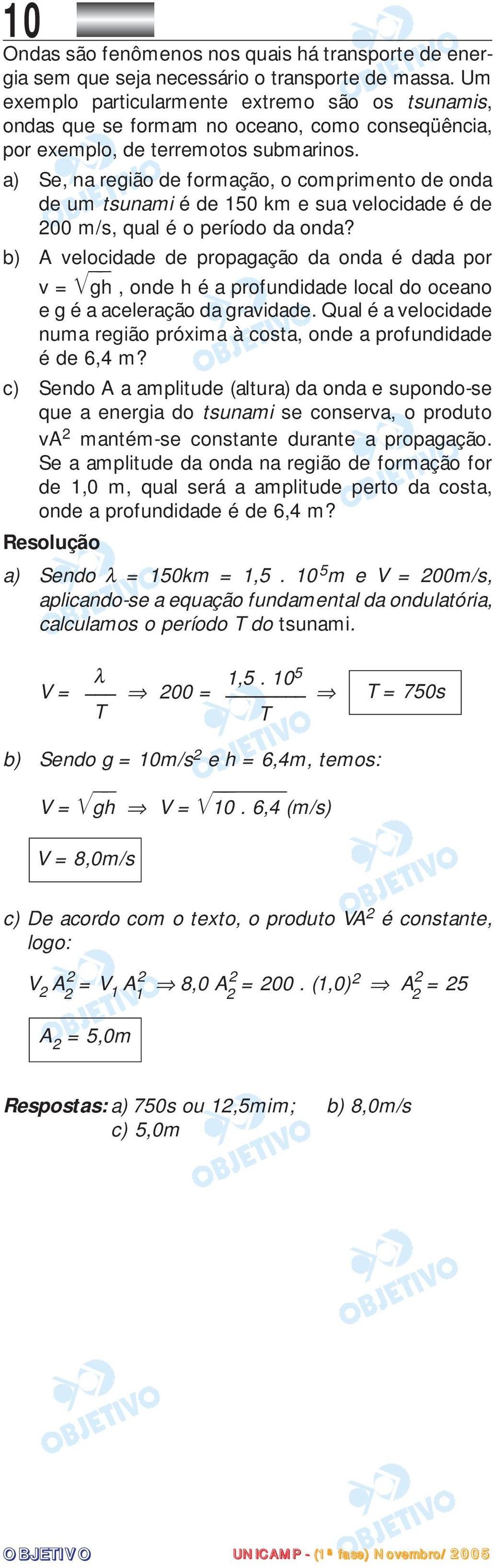 a) Se, na região de formação, o comprimento de onda de um tsunami é de 150 km e sua velocidade é de 200 m/s, qual é o período da onda?