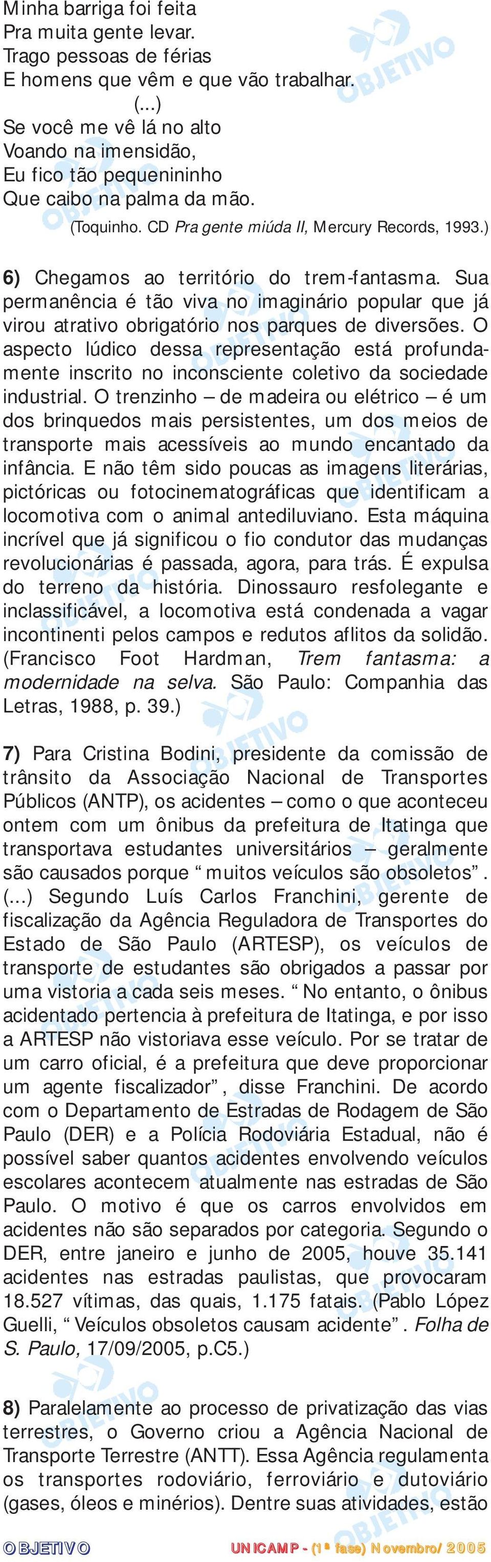 ) 6) Chegamos ao território do trem-fantasma. Sua permanência é tão viva no imaginário popular que já virou atrativo obrigatório nos parques de diversões.