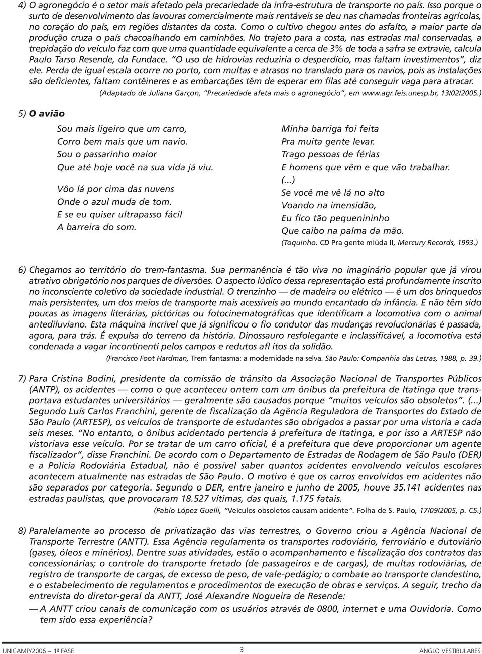 Como o cultivo chegou antes do asfalto, a maior parte da produção cruza o país chacoalhando em caminhões.