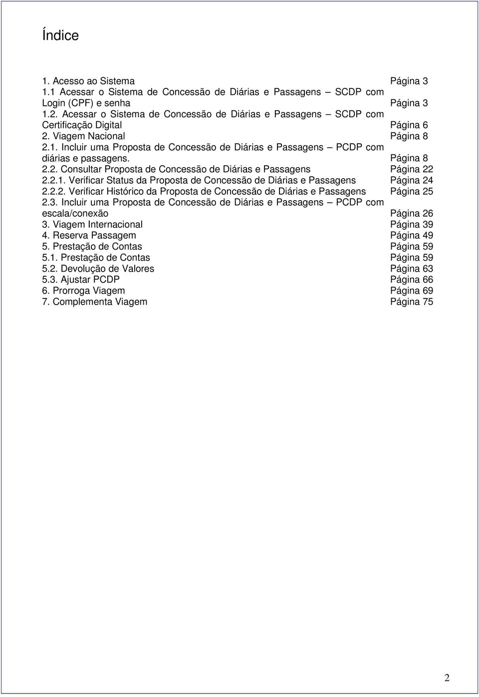 Incluir uma Proposta de Concessão de Diárias e Passagens PCDP com diárias e passagens. Página 8 2.2. Consultar Proposta de Concessão de Diárias e Passagens Página 22 2.2.1.