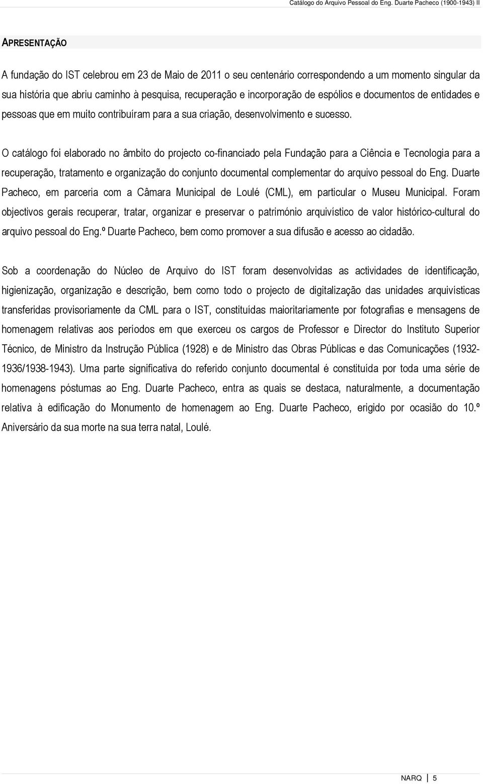 O catálogo foi elaborado no âmbito do projecto co-financiado pela Fundação para a Ciência e Tecnologia para a recuperação, tratamento e organização do conjunto documental complementar do arquivo