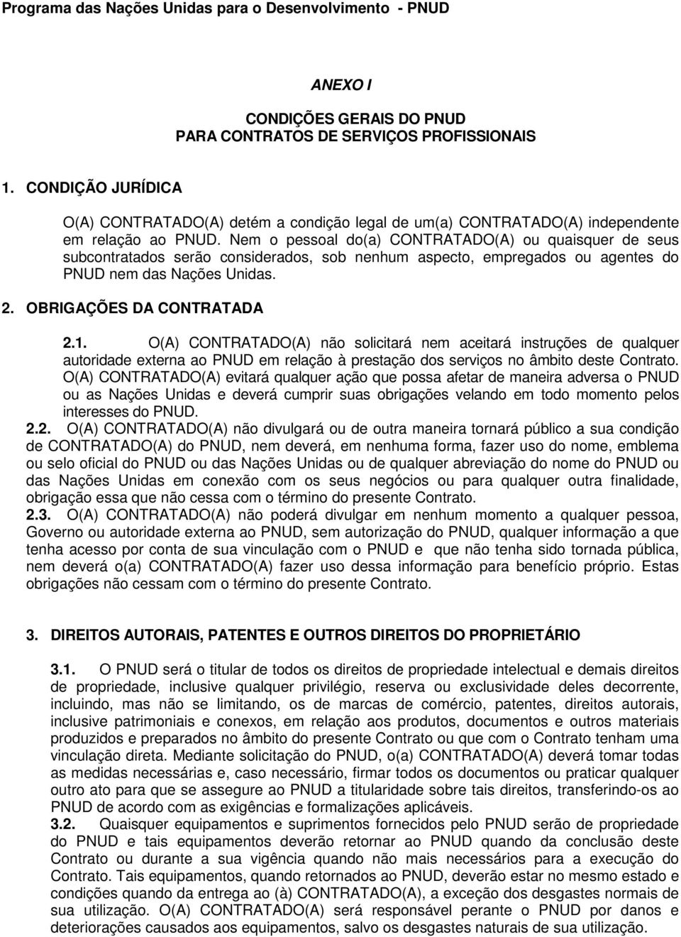 O(A) CONTRATADO(A) não solicitará nem aceitará instruções de qualquer autoridade externa ao PNUD em relação à prestação dos serviços no âmbito deste Contrato.