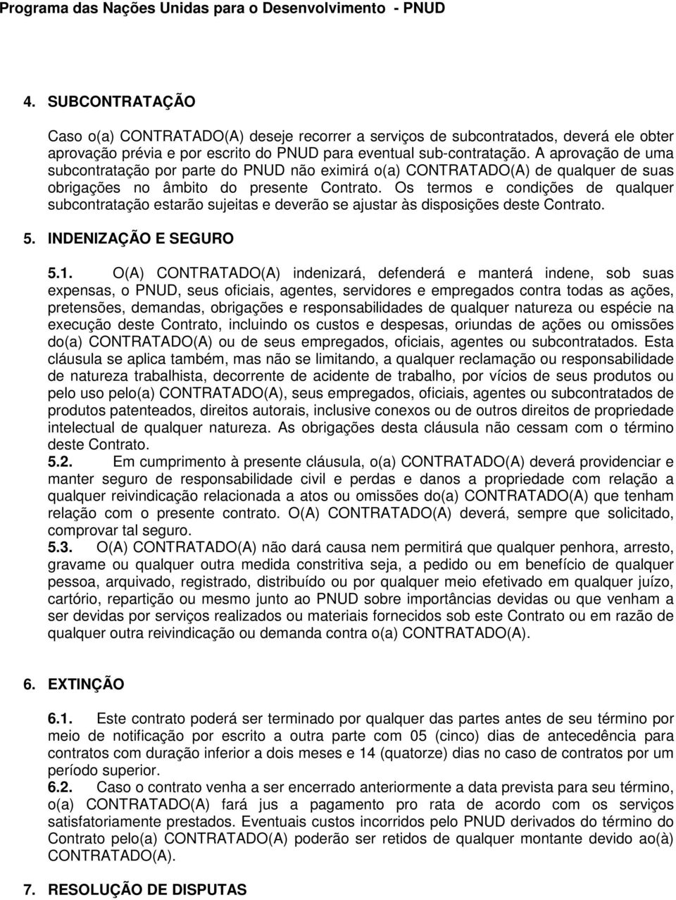 Os termos e condições de qualquer subcontratação estarão sujeitas e deverão se ajustar às disposições deste Contrato. 5. INDENIZAÇÃO E SEGURO 5.1.