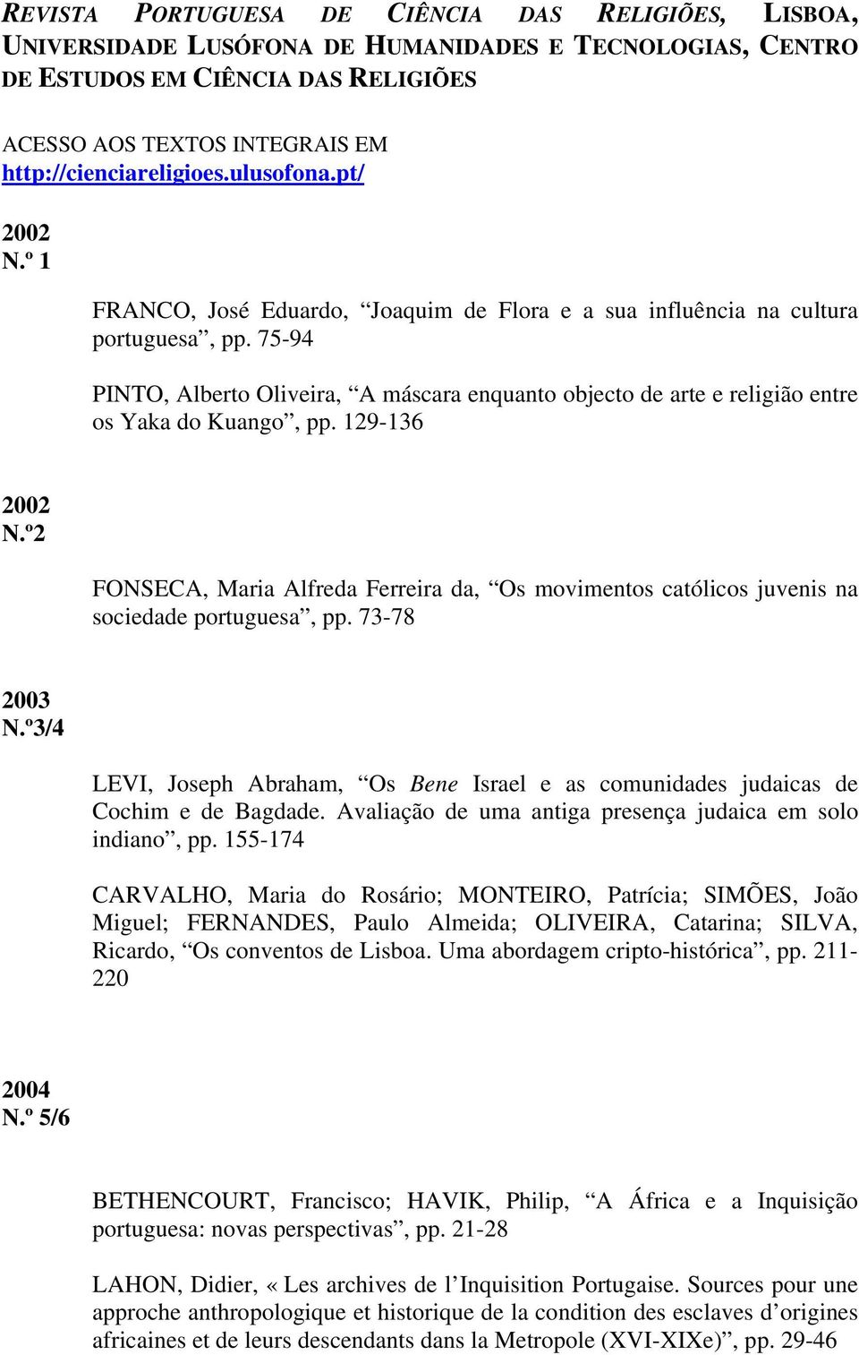 75-94 PINTO, Alberto Oliveira, A máscara enquanto objecto de arte e religião entre os Yaka do Kuango, pp. 129-136 2002 N.