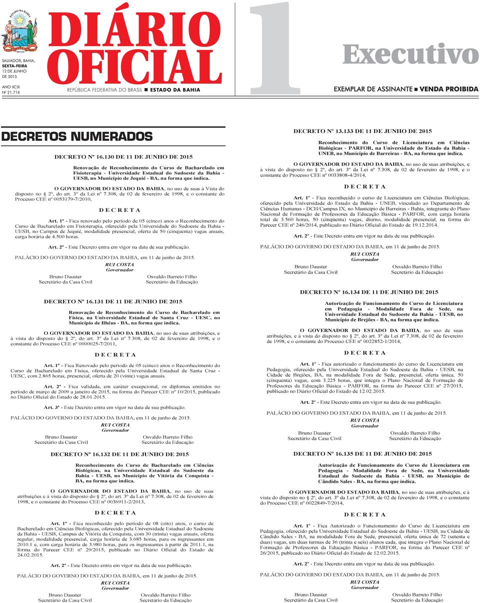 O GOVERNADOR DO ESTADO DA BAHIA, no uso de suas à Vista do disposto no 2º, do art. 3º da Lei nº 7.308, de 02 de fevereiro de 1998, e o constante do Processo CEE nº 0053179-7/2010, D E C R E T A Art.