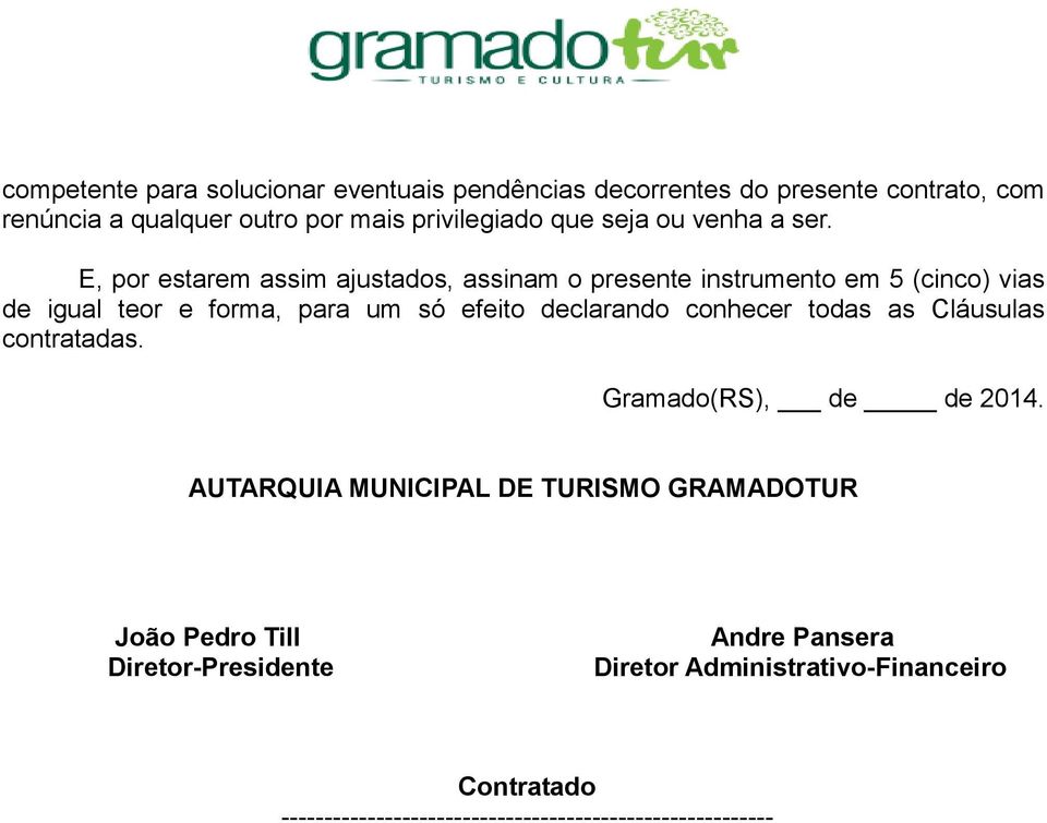 E, por estarem assim ajustados, assinam o presente instrumento em 5 (cinco) vias de igual teor e forma, para um só efeito declarando