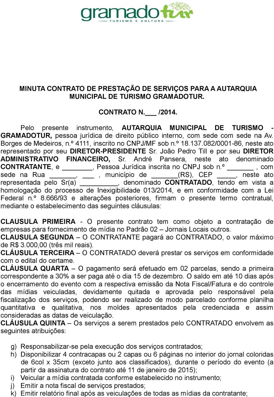 º 18.137.082/0001-86, neste ato representado por seu DIRETOR-PRESIDENTE Sr. João Pedro Till e por seu DIRETOR ADMINISTRATIVO FINANCEIRO, Sr.