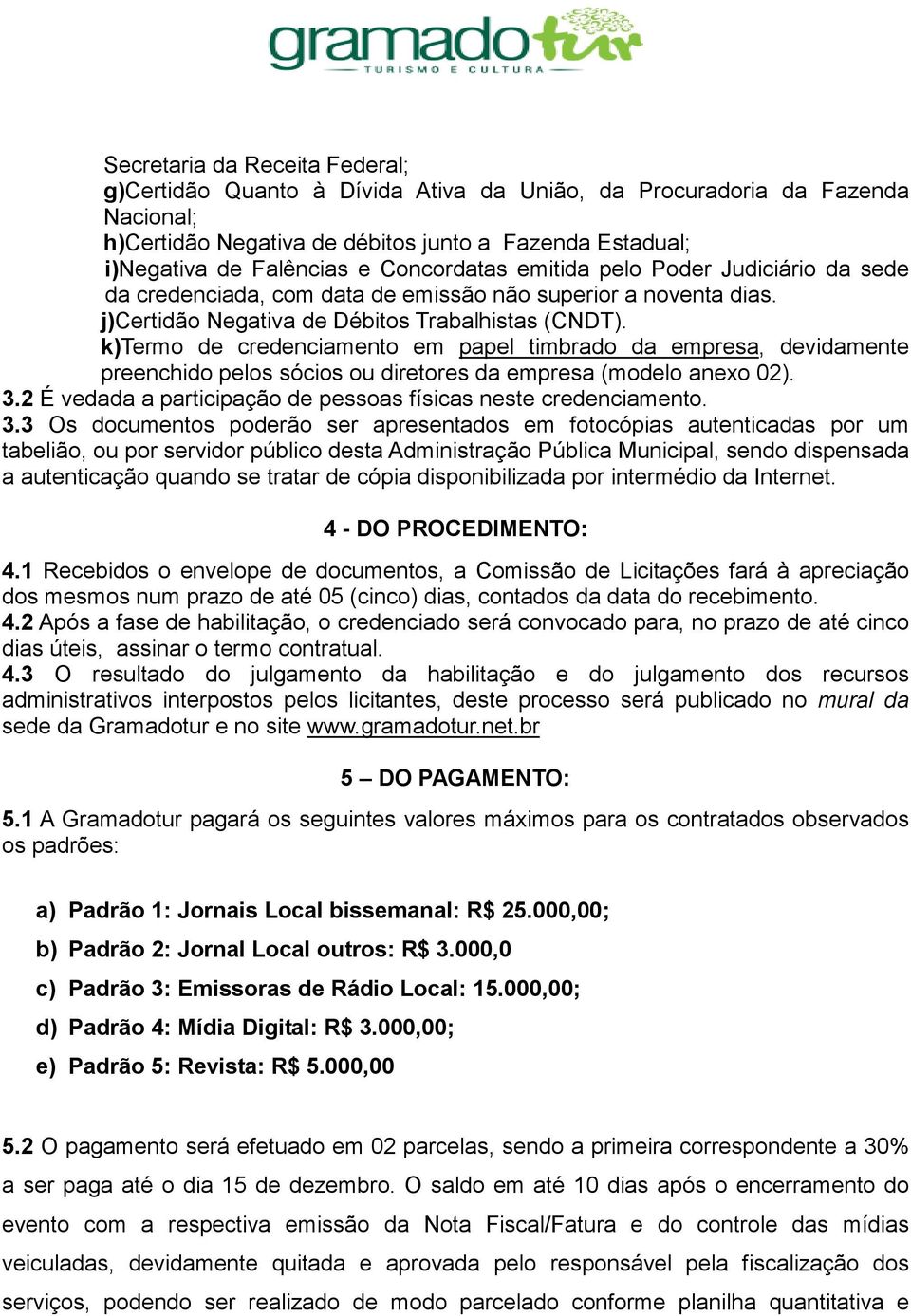 k)termo de credenciamento em papel timbrado da empresa, devidamente preenchido pelos sócios ou diretores da empresa (modelo anexo 02). 3.