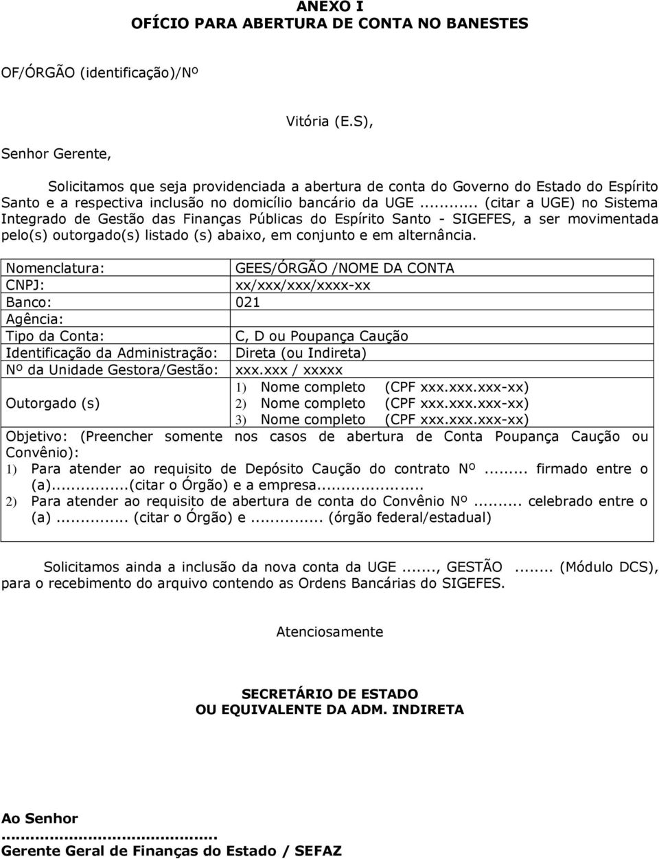 Nomenclatura: GEES/ÓRGÃO /NOME DA CONTA xx/xxx/xxx/xxxx-xx Banco: 021 C, D ou Poupança Caução Identificação da Administração: Direta (ou Indireta) Nº da Unidade Gestora/Gestão: xxx.