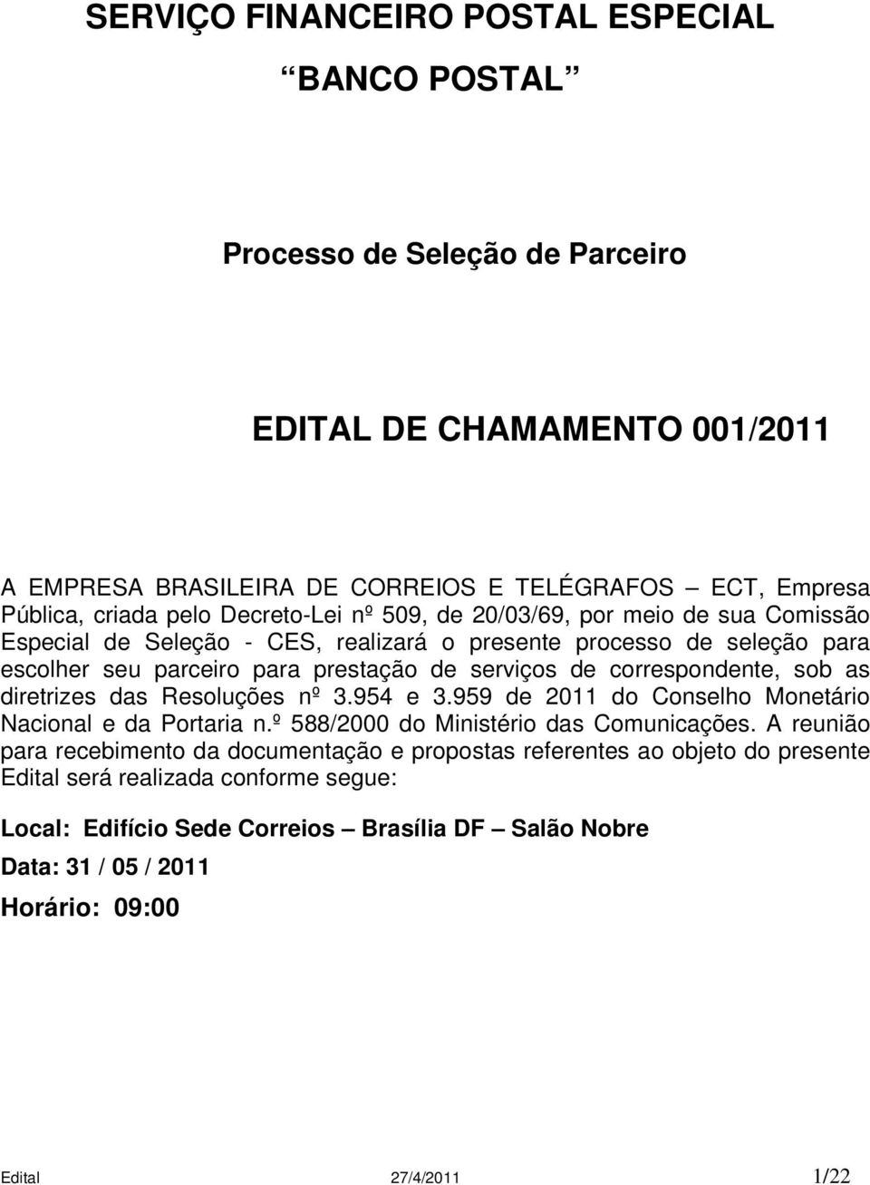 correspondente, sob as diretrizes das Resoluções nº 3.954 e 3.959 de 2011 do Conselho Monetário Nacional e da Portaria n.º 588/2000 do Ministério das Comunicações.