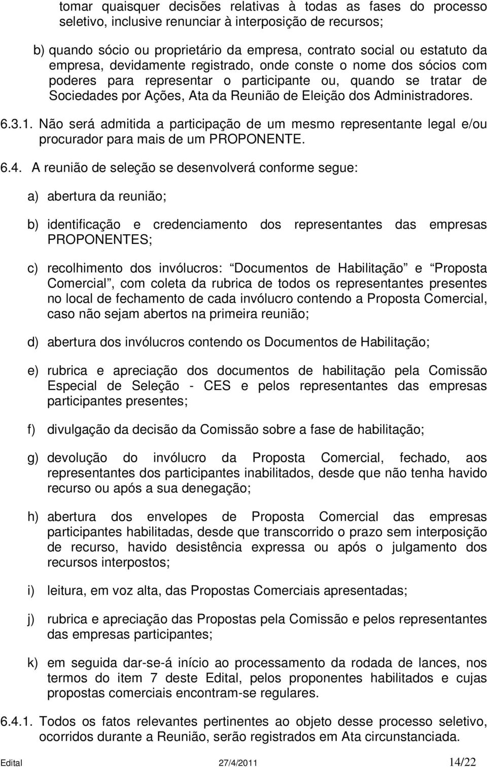 6.3.1. Não será admitida a participação de um mesmo representante legal e/ou procurador para mais de um PROPONENTE. 6.4.