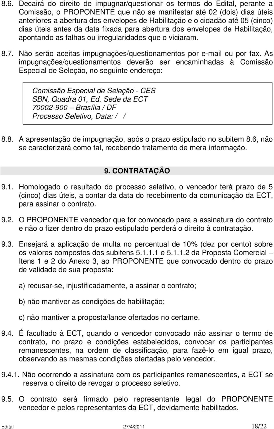 Não serão aceitas impugnações/questionamentos por e-mail ou por fax.