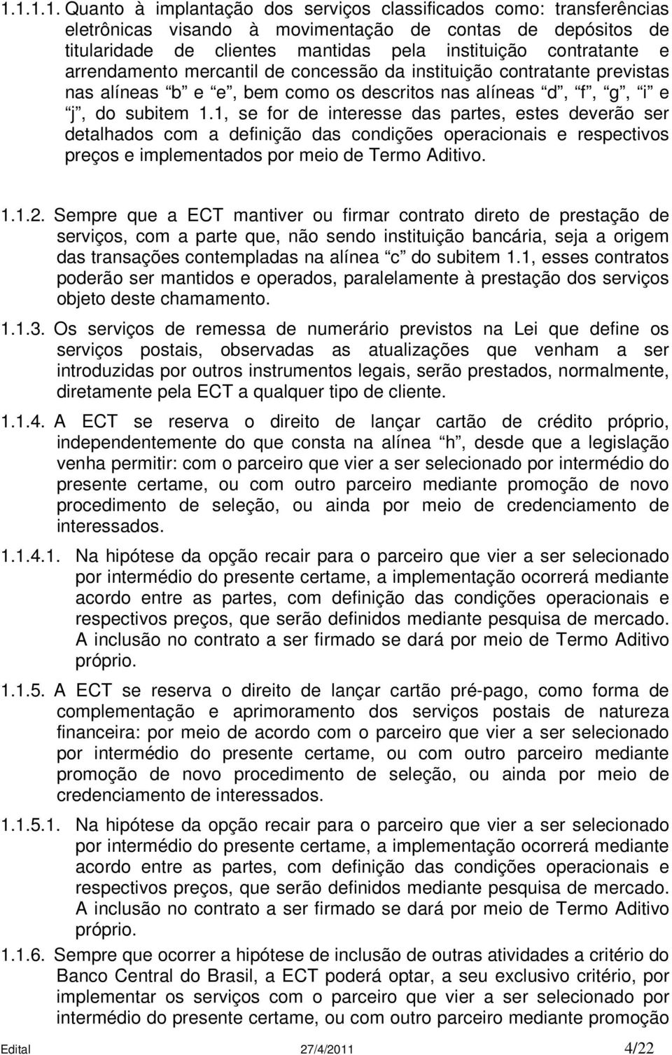 1, se for de interesse das partes, estes deverão ser detalhados com a definição das condições operacionais e respectivos preços e implementados por meio de Termo Aditivo. 1.1.2.