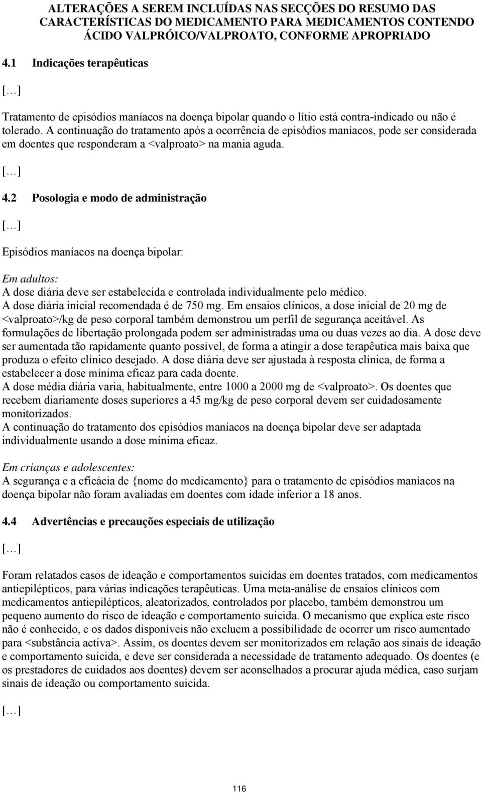 A continuação do tratamento após a ocorrência de episódios maníacos, pode ser considerada em doentes que responderam a <valproato> na mania aguda. 4.