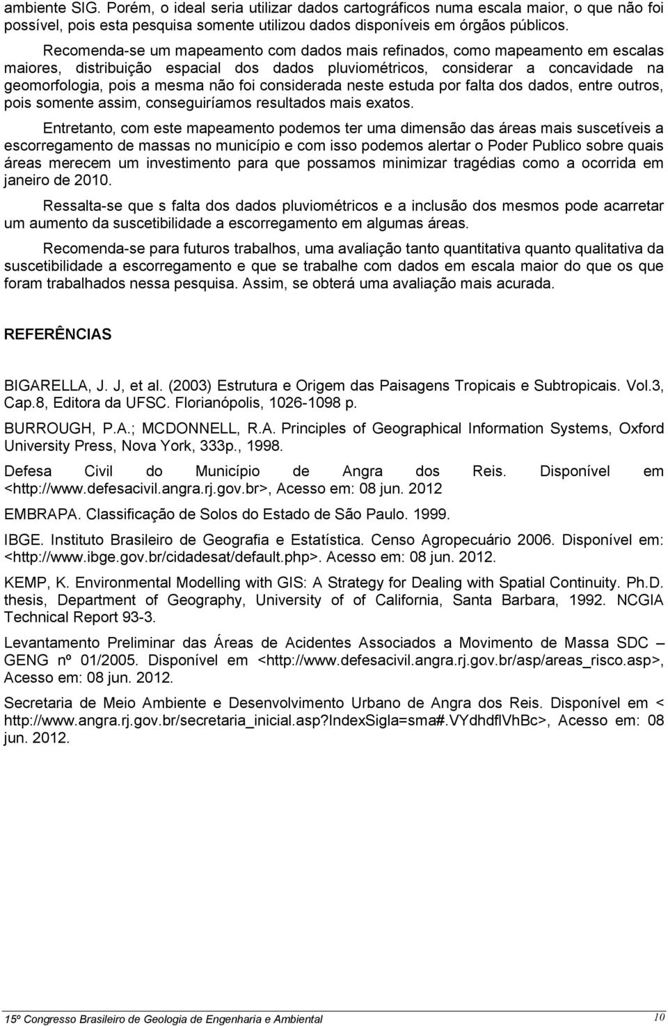 foi considerada neste estuda por falta dos dados, entre outros, pois somente assim, conseguiríamos resultados mais exatos.