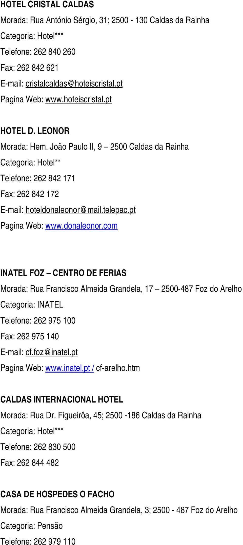 donaleonor.com INATEL FOZ CENTRO DE FERIAS Morada: Rua Francisco Almeida Grandela, 17 2500-487 Foz do Arelho Categoria: INATEL Telefone: 262 975 100 Fax: 262 975 140 E-mail: cf.foz@inatel.