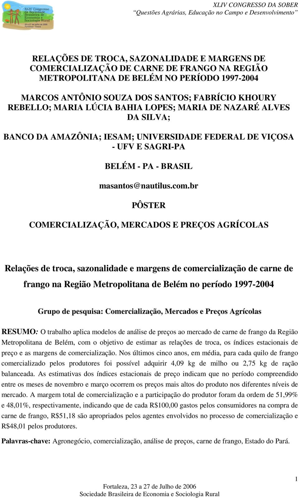 br PÔSTER COMERCIALIZAÇÃO, MERCADOS E PREÇOS AGRÍCOLAS Relações de roca, sazonalidade e margens de comercialização de carne de frango na Região Meropoliana de Belém no período 1997-2004 Grupo de