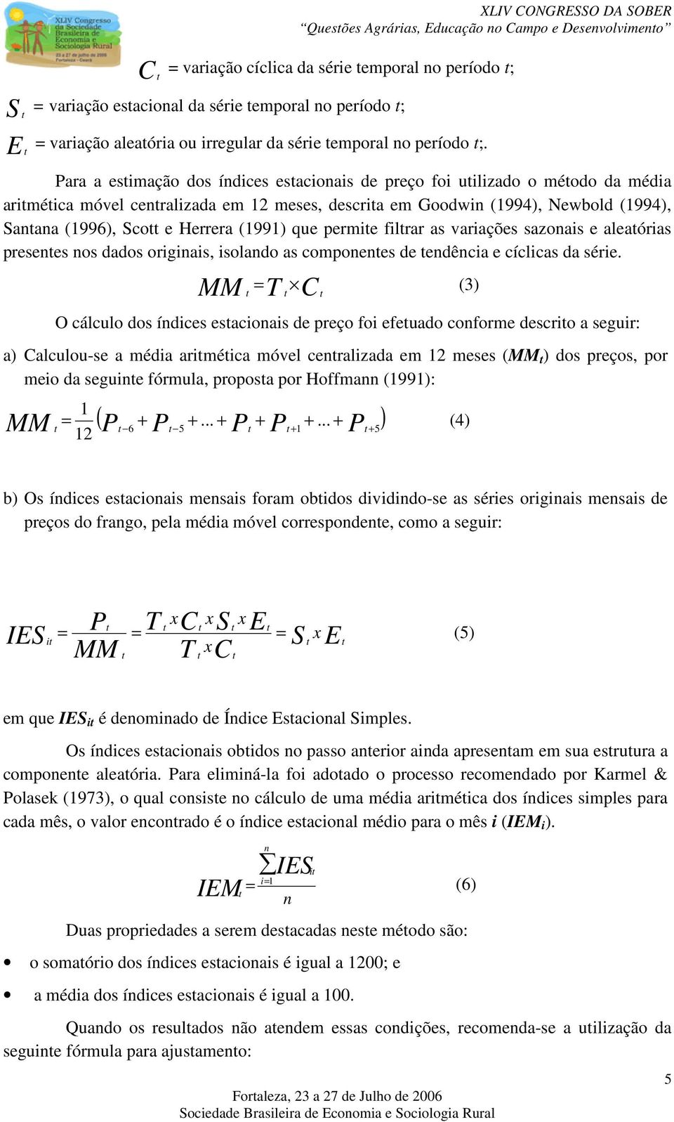 que permie filrar as variações sazonais e aleaórias presenes nos dados originais, isolando as componenes de endência e cíclicas da série.