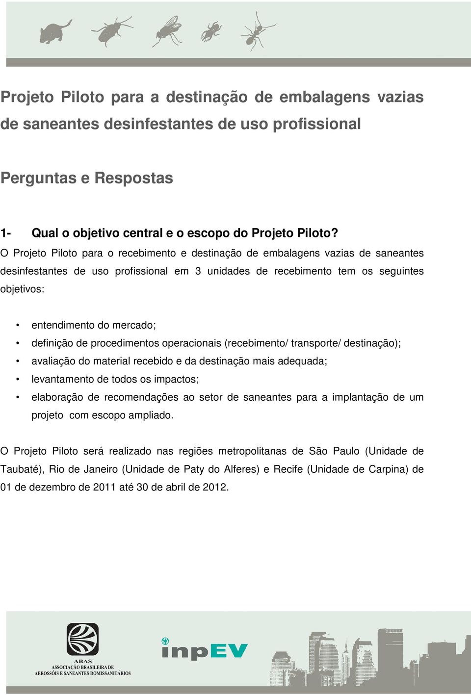 definição de procedimentos operacionais (recebimento/ transporte/ destinação); avaliação do material recebido e da destinação mais adequada; levantamento de todos os impactos; elaboração de