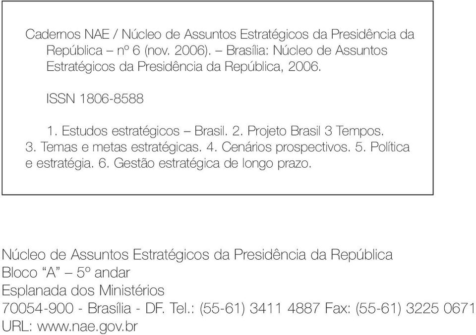 3. Temas e metas estratégicas. 4. Cenários prospectivos. 5. Política e estratégia. 6. Gestão estratégica de longo prazo.