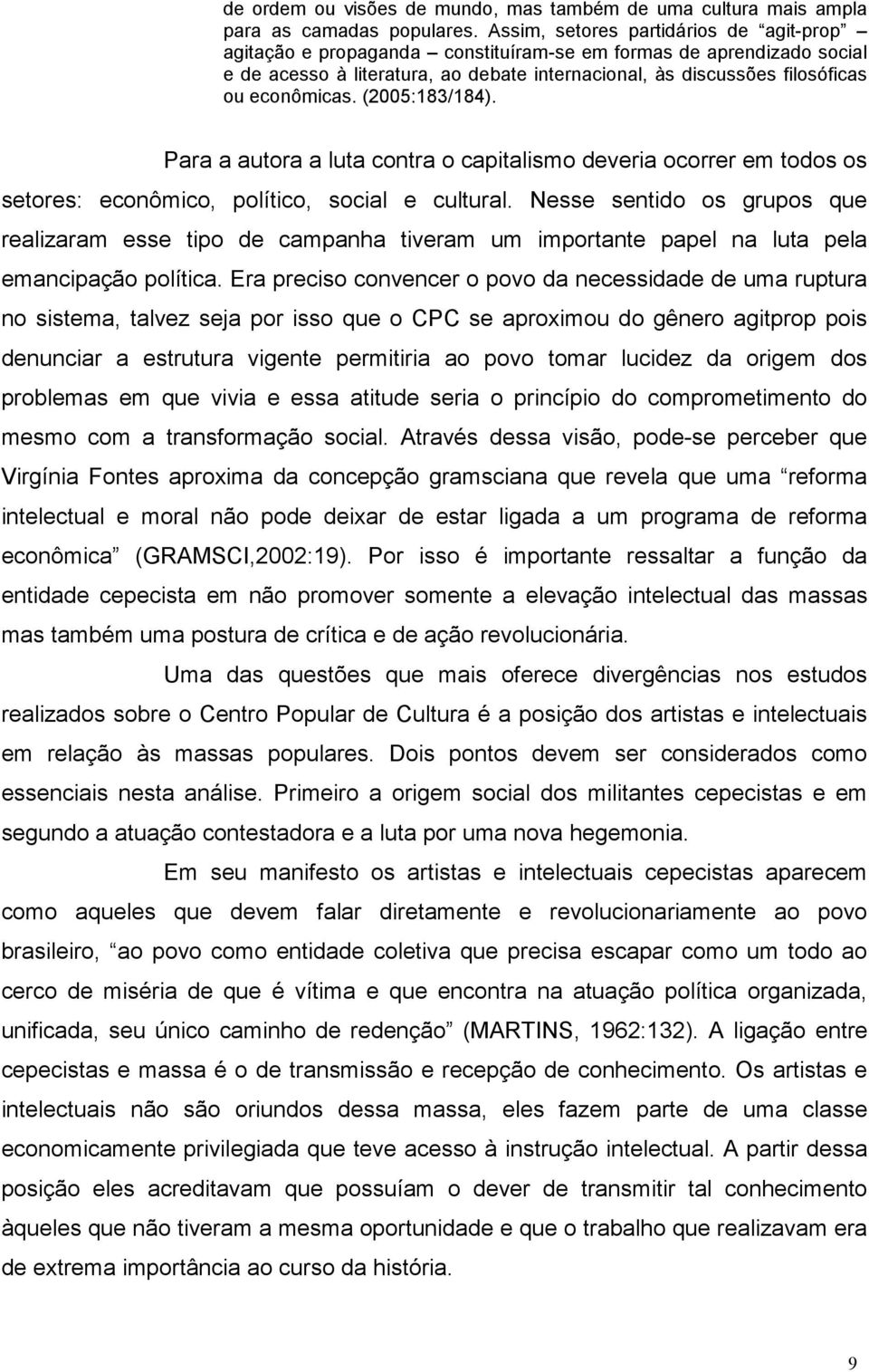 econômicas. (2005:183/184). Para a autora a luta contra o capitalismo deveria ocorrer em todos os setores: econômico, político, social e cultural.